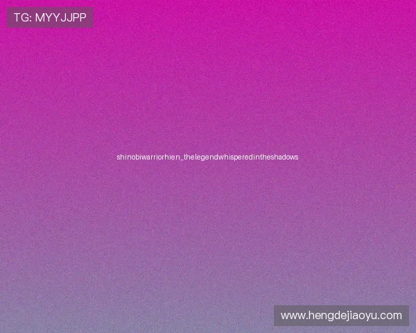shinobiwarriorhien_thelegendwhisperedintheshadows